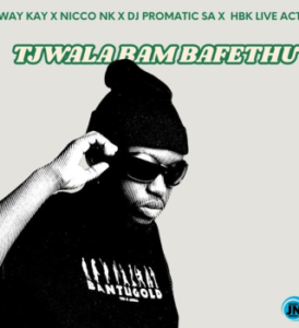 Way Kay – Tjwala Bam Bafethu (Remake) Ft. DJ Promatic SA, HBK Live Act & Nicco NK Mp3 Download