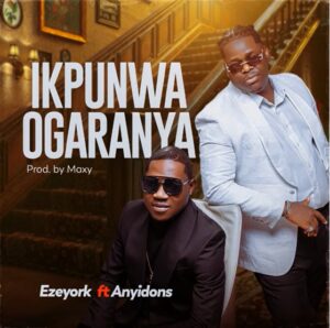 Eze York - IKPUNWA OGARANYA ft. Anyidons Mp3 Download