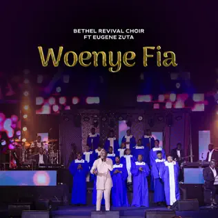 Bethel Revival Choir – Woenye Fia ft. Eugene Zuta