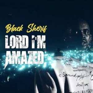 Black Sherif – Lord I'm Amazed