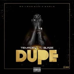 T.I Blaze - Dupe ft. Temadey Mp3 Download