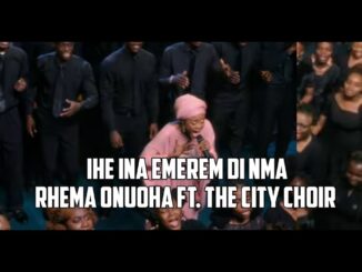 Rhema Onuoha - Ihe I Na Emere M Dị Mma ft. The City Choir