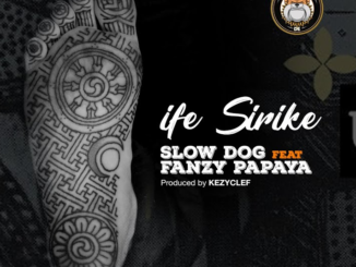 Fanzy Papaya - Ife Sirike ft. Slowdog