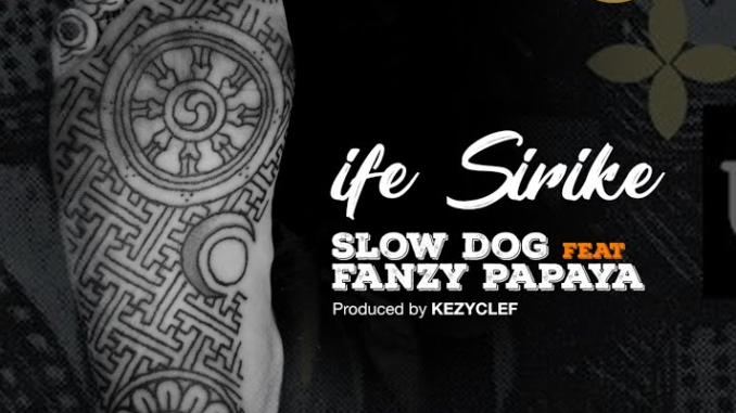 Fanzy Papaya - Ife Sirike ft. Slowdog