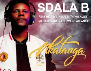 Sdala B – Nkatanga ft Masilonyane, HENNY C, Queenthee Vocalist & Luu wako Atlanta