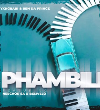 Yxngrabi – Phambili ft Ben Da Prince, Neechor SA & Bemvelo