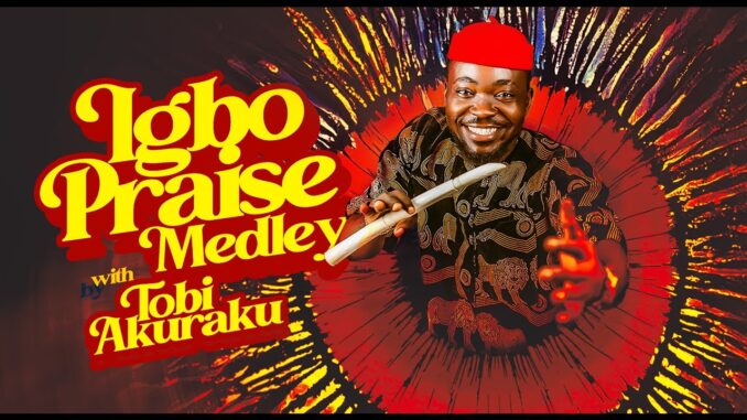 TOBI AKURAKU - IGBO PRAISE MEDLEY