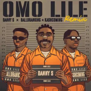 Danny S - Omo Lile (Remix) ft. Balloranking & Kashcoming Mp3 Download