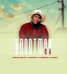 BUSTA 929 – GROOTMAN 92 Ft PASTOR T, Mpempe & Unido Mp3 Download