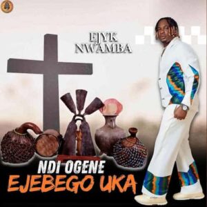 Ejyk Nwamba - Ndi Ogene Ejebego Uka  Mp3 Download