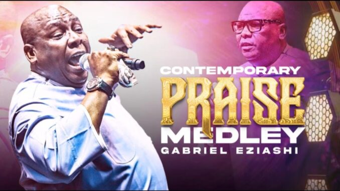 Gabriel Eziashi - Contemporary Praise Medley