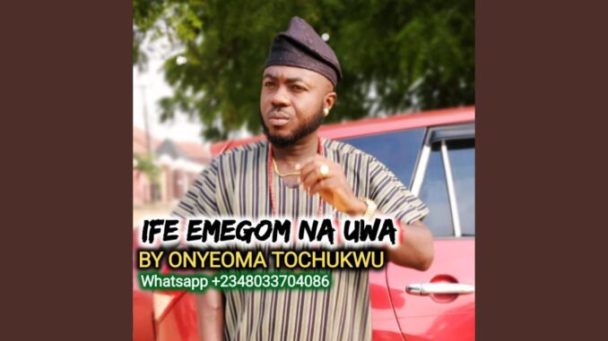 Onyeoma Tochukwu - IFE EMEGOM NA UWA