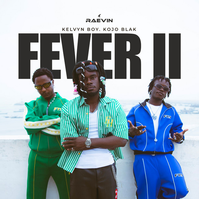 Raevin – Fever II Ft. Kelvyn Boy & KOJO BLAK