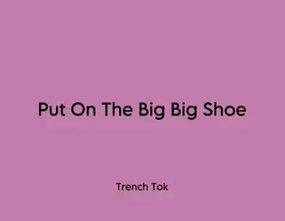 Trench Tok – Put On The Big Big Shoe