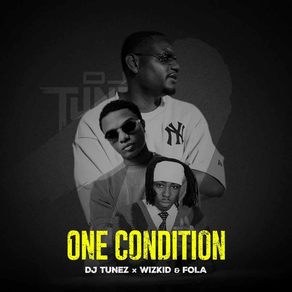 DJ Tunez – One Condition Ft. Wizkid & Fola