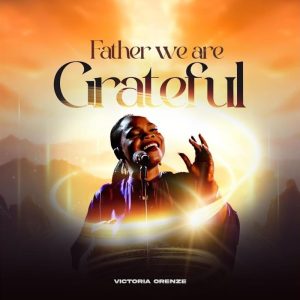Victoria Orenze – Father We Are Grateful